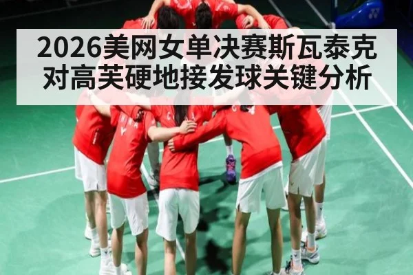 2026美网女单决赛斯瓦泰克对高芙硬地接发球关键分析